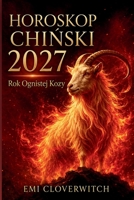 HOROSKOP CHIŃSKI 2027 – Rok Ognistej Kozy: Kompletny przewodnik po miłości, karierze, pieniądzach, zdrowiu i rozwoju osobistym dla 12 znaków chińskiego zodiaku B0H45VWDNG Book Cover