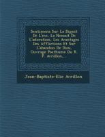 Sentimens Sur La Dignit de L' Me, La N Cessit de L'Adoration, Les Avantages Des Afflictions Et Sur L'Abandon de Dieu, Ouvrage Posthume Du R. P. Avrillon, ... 124999506X Book Cover