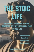 THE STOIC LIFE: Philosophy, Leadership, Wisdom, Meditation, Self Help and Pratic Tools for New Life B0CVLHSSSK Book Cover