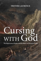 Cursing with God: The Imprecatory Psalms and the Ethics of Christian Prayer 1481316478 Book Cover