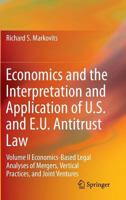 Economics and the Interpretation and Application of U.S. and E.U. Antitrust Law: Volume II Economics-Based Legal Analyses of Mergers, Vertical Practices, and Joint Ventures 3642243126 Book Cover