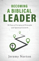 Becoming a Biblical Leader: 30 Days of Scriptural Principle and Spiritual Growth 1649605048 Book Cover