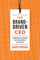 The Brand-Driven CEO: Embedding Brand into Business Strategy 1442649852 Book Cover