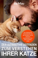 Der ultimative Leitfaden zum Verstehen Ihrer Katze: Eine Anleitung für Katzenliebhaber, die das Verhalten und die seltsamen Gewohnheiten ihrer Katze verstehen wollen (German Edition) B0DRYNV674 Book Cover