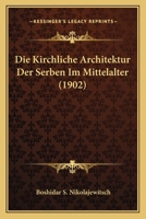Die Kirchliche Architektur Der Serben Im Mittelalter (1902) 1161106820 Book Cover