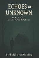 Echoes of the Unknown: A Collection of Unsolved Realities B0F6L4PV19 Book Cover