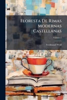 Floresta De Rimas Modernas Castellanas: Ó, Poesías Selectas Castellanas Desde El Tiempo De Ignacio De Luzan Hasta Nuestros Días, Volume 2 1175434949 Book Cover