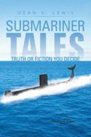 Submariner Tales: Truth or Fiction You Decide 1481761080 Book Cover