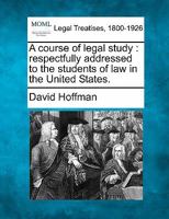 A Course of Legal Study: Respectfully Addressed to the Students of Law in the United States 1017607834 Book Cover