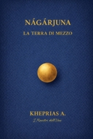Arya Nagarjuna I Maestri dell’Uno: La Terra di Mezzo (Alchimia del Sé) (Italian Edition) B0FMYCPKS8 Book Cover