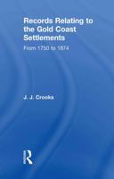 Records Relating to the Gold Coast Settlements from 1750 to 1874 0415760658 Book Cover