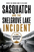 SASQUATCH AND THE SNELGROVE LAKE INCIDENT: WHERE THE WOODS CAME TO THE DOOR (A TRUE SASQUATCH MYSTERY) 1997962500 Book Cover