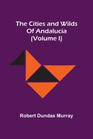 The Cities and Wilds of Andalucia; Volume 1 1149319437 Book Cover