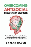 Overcoming Antisocial Personality Disorder: Practical Strategies for Impulse Control, Anger Management, and Breaking Destructive Patterns to Reclaim Your Life B0FTLZCW4F Book Cover