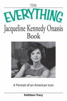 Everything Jacqueline Kennedy Onassis Book: A Portrait of an American Icon (Everything Series) 1598695304 Book Cover
