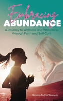 Embracing Abundance: A Journey to Wellness and Wholeness through Faith and Self-Care 1738220206 Book Cover
