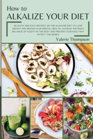 How to Alkalize Your Diet: 50 Quick and Easy Recipes on the Alkaline Diet to Lose Weight and Regain Your Mental Health. Achieve the Right Balance of ... and Prevent Diseases that Affect the Bones 1802353682 Book Cover