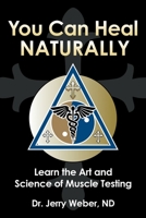 You Can Heal Naturally: Learn the Art and Science of Muscle Testing 1982266902 Book Cover