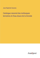 Catalogue raisonné des mollusques terrestres et d'eau douce de la Gironde 3382720469 Book Cover