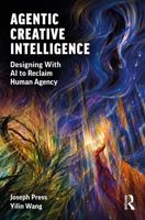 Agentic Creative Intelligence: Designing With AI to Reclaim Human Agency 1041211244 Book Cover