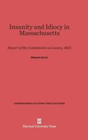 Insanity and Idiocy in Massachusetts: Report of the Commission on Lunacy (Commonwealth Fund Publications) 0674181174 Book Cover