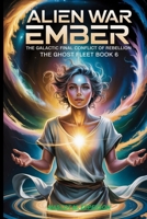 ALIEN WAR EMBER: The Galactic Final Conflict Of Rebellion The Ghost Fleet Book 6 B0GT8T56W8 Book Cover