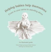 Helping Babies Help Themselves: From in your arms to standing alone. An illustrated guide 1742860990 Book Cover