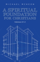 A Spiritual Foundation for Christians: Hebrews 6:1-2 0995408815 Book Cover