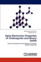 Opto-Electronics Properties of Chalcopyrite and Binary Solids: Ternary Chalcopyrite Semiconductor,Transition Metal Compounds 3848414163 Book Cover