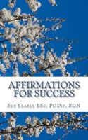 Affirmations for Success: How to live the life of your dreams through positive thinking. 1463783205 Book Cover