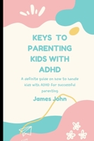 KEYS TO PARENTING KIDS WITH ADHD: A definite guide on how to handle kids with ADHD B0BJYM9DKZ Book Cover