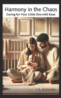 Harmony in the Chaos: Caring for Your Little One with Ease B0DS43YQNN Book Cover