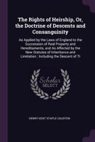 The Rights of Heirship, Or, the Doctrine of Descents and Consanguinity: As Applied by the Laws of England to the Succession of Real Property and Hereditaments, and as Affected by the New Statutes of I 1377428885 Book Cover