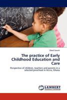 The practice of Early Childhood Education and Care: Perspective of children, teachers and parents in a selected preschool in Accra, Ghana 3659273171 Book Cover