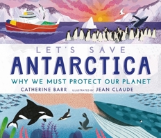 Let's Save Antarctica: Why We Must Protect Our Planet 1406395951 Book Cover