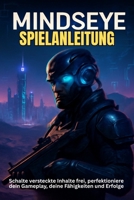 MINDSEYE SPIELANLEITUNG: Schalte versteckte Inhalte frei, perfektioniere dein Gameplay, deine Fähigkeiten und Erfolge (German Edition) B0FB34GZ9T Book Cover