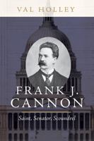 Frank J. Cannon: Saint, Senator, Scoundrel 1647690129 Book Cover