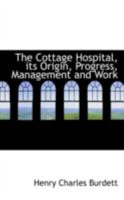 The Cottage Hospital, its Origin, Progress, Management and Work 1016461690 Book Cover