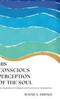 His Conscious Perception of the Soul: The Exploration of Wisdom and Continuous Introspection B0F1N8G976 Book Cover