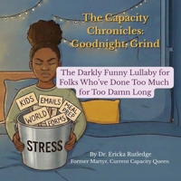 The Capacity Chronicles: The Darkly Funny Lullaby for Folks Who've Done Too Much for Too Damn Long B0GWSP83BP Book Cover