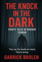 THE KNOCK IN THE DARK:: Thirty Tales of Bigfoot Terror B0FNPQSNRF Book Cover