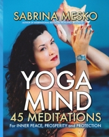 YOGA MIND - 45 Meditations for Inner Peace, Prosperity and Protection 0615891209 Book Cover