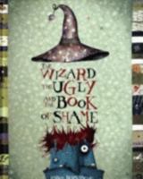 The wizard, the ugly, and the book of shame / written and illustrated by Pablo Bernasconi 1582346739 Book Cover