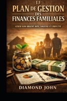LE PLAN DE GESTION DES FINANCES FAMILIALES: GÉRER SON ARGENT AVEC SAGESSE ET OBJECTIF (French Edition) B0GR5JG7H5 Book Cover