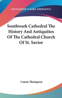 Southwark Cathedral The History And Antiquities Of The Cathedral Church Of St. Savior 1417955287 Book Cover