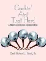 Cookin' Aint That Hard: A Simple Look at Some Complex Recipes 1414045379 Book Cover