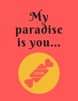 My paradise is you...: Funny Romanitc Valentines Day Gifts for Him / Her ~ College-Ruled Paperback Notebook 1658823168 Book Cover