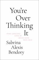 You’re Overthinking It: Find Lifelong Love By Being Your True Self 1949759652 Book Cover