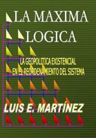 La M�xima L�gica: La Geopolitica Existencial En El Reordenamiento del Sistema 1453719903 Book Cover