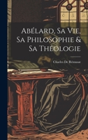 Abélard, Sa Vie, Sa Philosophie & Sa Théologie 102172646X Book Cover